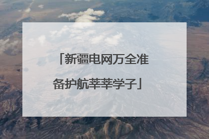 新疆电网万全准备护航莘莘学子