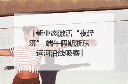 新业态激活“夜经济” 端午假期浙东运河沿线吸客