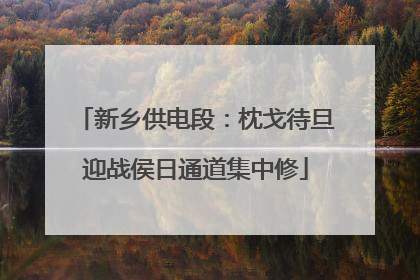 新乡供电段：枕戈待旦迎战侯日通道集中修