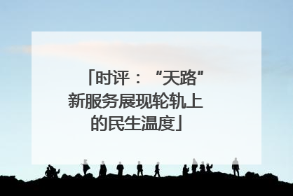 时评：“天路”新服务展现轮轨上的民生温度