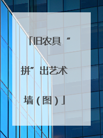 旧农具“拼”出艺术墙（图）