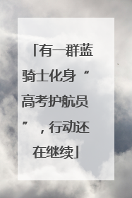 有一群蓝骑士化身“高考护航员”，行动还在继续
