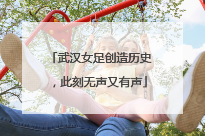 武汉女足创造历史，此刻无声又有声