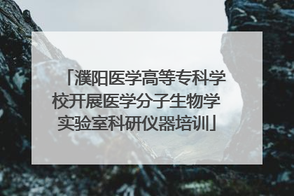 濮阳医学高等专科学校开展医学分子生物学实验室科研仪器培训