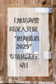潍坊海警局深入开展“碧海蓝盾2025”专项执法行动