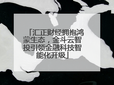 汇正财经拥抱鸿蒙生态，金斗云智投引领金融科技智能化升级