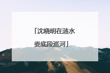 沈晓明在涟水娄底段巡河