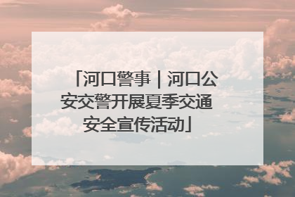河口警事｜河口公安交警开展夏季交通安全宣传活动