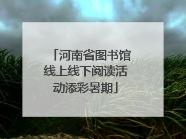 河南省图书馆线上线下阅读活动添彩暑期
