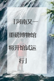 河南又一重磅博物馆将开馆试运行