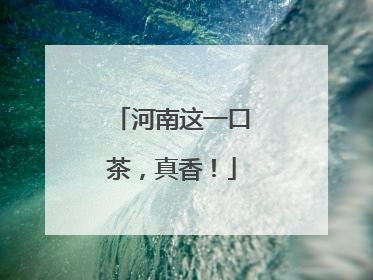 河南这一口茶，真香！