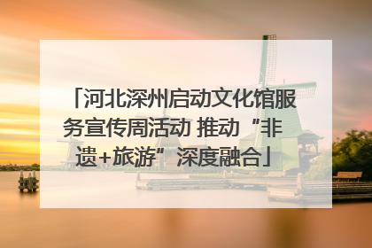 河北深州启动文化馆服务宣传周活动 推动“非遗+旅游”深度融合