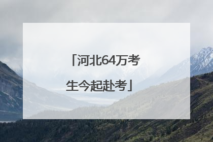 河北64万考生今起赴考