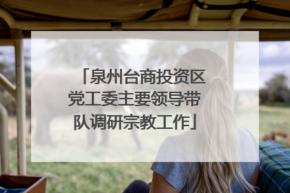泉州台商投资区党工委主要领导带队调研宗教工作