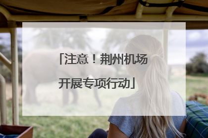 注意！荆州机场开展专项行动
