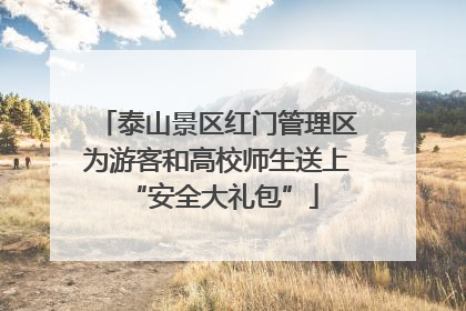 泰山景区红门管理区为游客和高校师生送上 “安全大礼包”