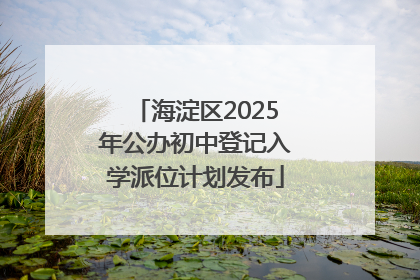 海淀区2025年公办初中登记入学派位计划发布