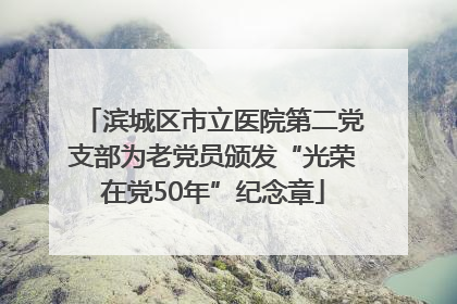 滨城区市立医院第二党支部为老党员颁发“光荣在党50年”纪念章