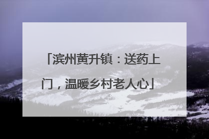 滨州黄升镇：送药上门，温暖乡村老人心