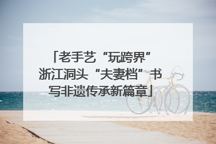 老手艺“玩跨界” 浙江洞头“夫妻档”书写非遗传承新篇章