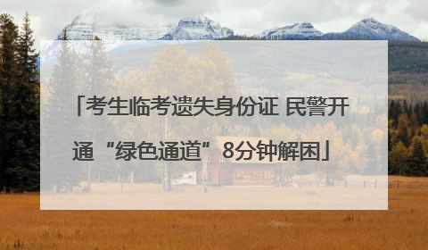 考生临考遗失身份证 民警开通“绿色通道”8分钟解困