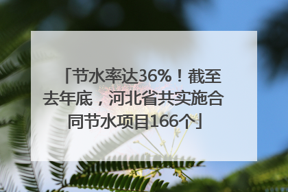 节水率达36%！截至去年底，河北省共实施合同节水项目166个
