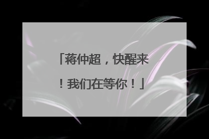 蒋仲超，快醒来！我们在等你！