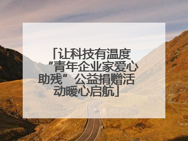 让科技有温度 “青年企业家爱心助残”公益捐赠活动暖心启航