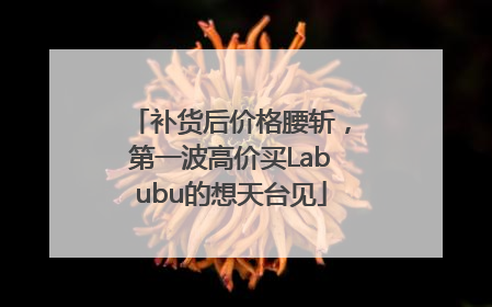 补货后价格腰斩，第一波高价买Labubu的想天台见