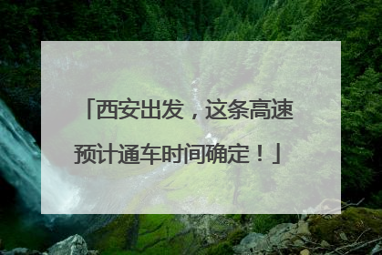 西安出发，这条高速预计通车时间确定！