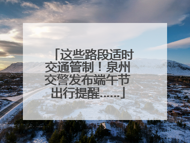 这些路段适时交通管制！泉州交警发布端午节出行提醒……