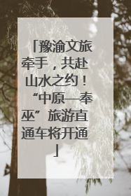 豫渝文旅牵手，共赴山水之约！“中原—奉巫”旅游直通车将开通