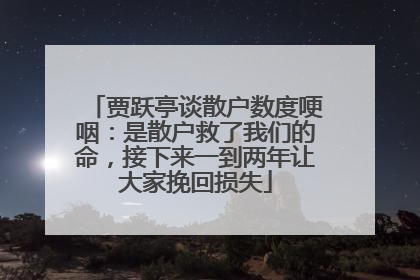 贾跃亭谈散户数度哽咽：是散户救了我们的命，接下来一到两年让大家挽回损失