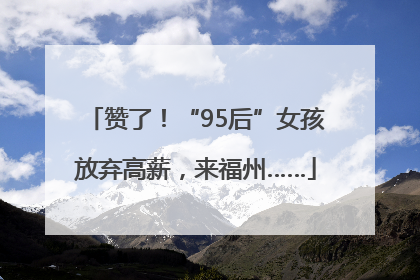 赞了！“95后”女孩放弃高薪，来福州……