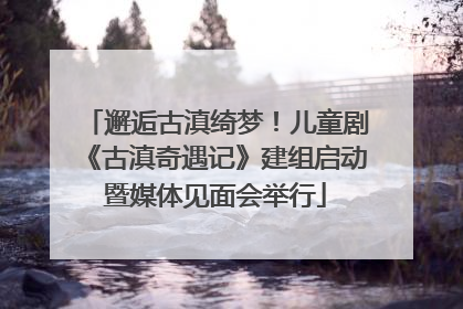 邂逅古滇绮梦！儿童剧《古滇奇遇记》建组启动暨媒体见面会举行