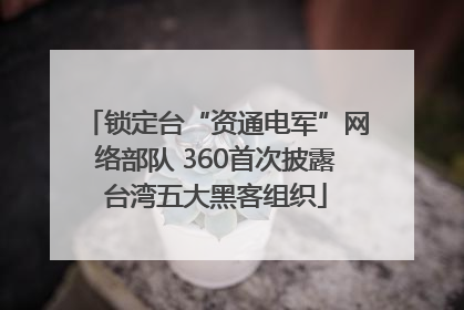 锁定台“资通电军”网络部队 360首次披露台湾五大黑客组织