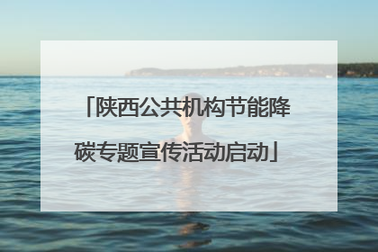 陕西公共机构节能降碳专题宣传活动启动