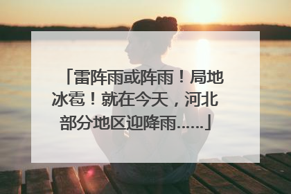 雷阵雨或阵雨！局地冰雹！就在今天，河北部分地区迎降雨……