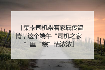 集卡司机带着家属传温情，这个端午“司机之家”里“粽”情浓浓