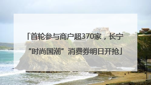 首轮参与商户超370家，长宁“时尚国潮”消费券明日开抢