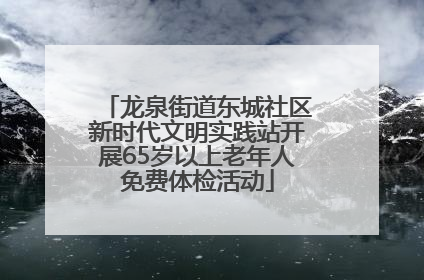 龙泉街道东城社区新时代文明实践站开展65岁以上老年人免费体检活动