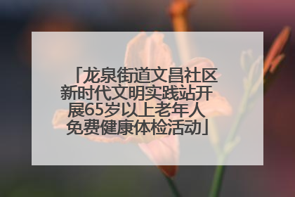 龙泉街道文昌社区新时代文明实践站开展65岁以上老年人免费健康体检活动