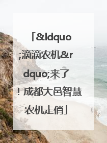 “滴滴农机”来了！成都大邑智慧农机走俏