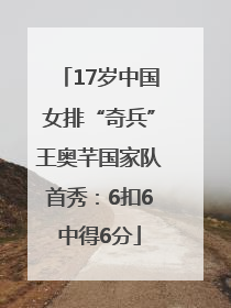 17岁中国女排“奇兵”王奥芊国家队首秀：6扣6中得6分