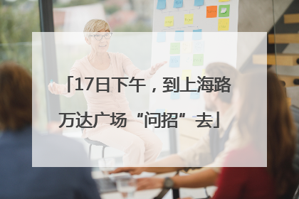 17日下午，到上海路万达广场“问招”去