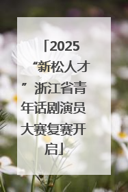 2025“新松人才”浙江省青年话剧演员大赛复赛开启