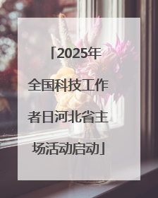 2025年全国科技工作者日河北省主场活动启动