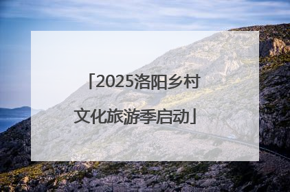 2025洛阳乡村文化旅游季启动