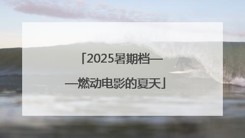 2025暑期档——燃动电影的夏天