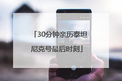 30分钟亲历泰坦尼克号最后时刻